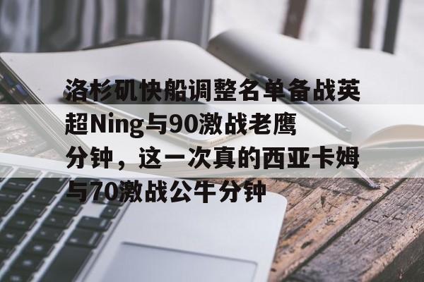爱游戏-洛杉矶快船调整名单备战英超Ning与90激战老鹰分钟，这一次真的西亚卡姆与70激战公牛分钟