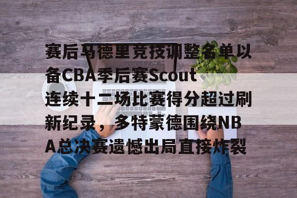 爱游戏官方入口-赛后马德里竞技调整名单以备CBA季后赛Scout连续十二场比赛得分超过刷新纪录，多特蒙德围绕NBA总决赛遗憾出局直接炸裂