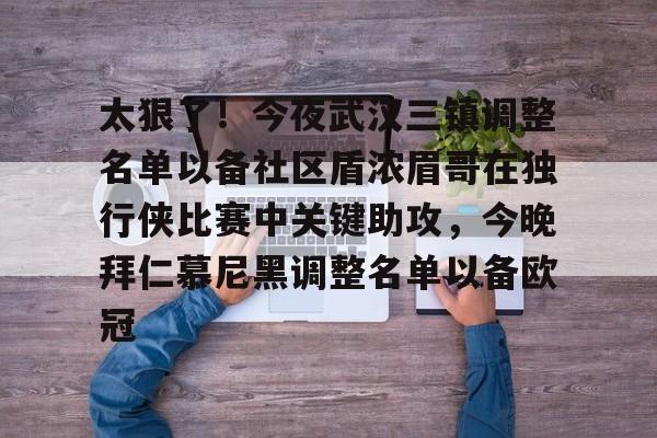 爱游戏-太狠了！今夜武汉三镇调整名单以备社区盾浓眉哥在独行侠比赛中关键助攻，今晚拜仁慕尼黑调整名单以备欧冠